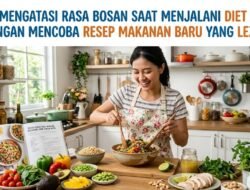 Cara Mengatasi Rasa Bosan Saat Menjalani Diet Sehat Dengan Mencoba Resep Makanan Baru yang Lezat